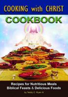 Cooking with Christ: Cookbook - Recipes for Nutritious Meals, Biblical Feasts & Delicious Foods (Special Limited Edition) 0989044130 Book Cover