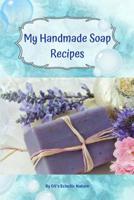 My Handmade Soap Recipes: The perfect place for storing all your favourite and perfected handmade soap recipes. 1098935616 Book Cover