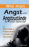 Wie man Angst und Angstzustände für immer Überwindet: Definitiver Leitfaden, um Ihre Ängste zu überwinden und das Leben in vollen Zügen zu genießen B0C36B25N3 Book Cover