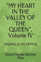 "MY HEART IN THE VALLEY OF THE QUEEN", Volume IV: Finding in My Depths B09484PRCC Book Cover