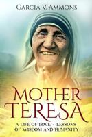 Mother Teresa: A Life of Love - Lessons of Wisdom and Humanity 153991982X Book Cover