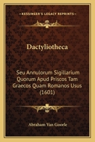 Dactyliotheca: Seu Annulorum Sigillarium Quorum Apud Priscos Tam Graecos Quam Romanos Usus (1601) 1120273943 Book Cover