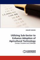 Utilizing Sub-Sector to Enhance Adoption of Agricultural Technology: Concept, Procedure and Challenges 3838396219 Book Cover