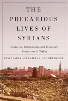 The Precarious Lives of Syrians: Migration, Citizenship, and Temporary Protection in Turkey 0228008042 Book Cover