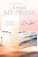 Through My Prism: Journey of a Clinical Psychiatrist B0BN2LC7G8 Book Cover