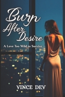 Burn after Desire: a love too wild to survive B0FF2QB8VZ Book Cover