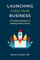 Launching a Small Online Business: A Practical Approach to Making Money Online B0BW344VJ4 Book Cover