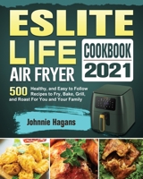 ESLITE LIFE Air Fryer Cookbook 2021: 500 Healthy, and Easy to Follow Recipes to Fry, Bake, Grill, and Roast For You and Your Family 1801665028 Book Cover