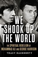 We Shook Up the World: The Spiritual Rebellion of Muhammad Ali and George Harrison 0806193719 Book Cover