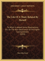 The Life Of A Thief, Related By Herself: To Which Is Added, Some Observations, Etc. On The Non-Observance Of The Eighth Commandment 1169595324 Book Cover