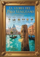 LA STORIA DEL PALO VENEZIANO attraverso i secoli: Un viaggio nella storia di Venezia, dalle origini ai nostri giorni (Città attraverso i secoli) (Italian Edition) B0H7KW7N5N Book Cover