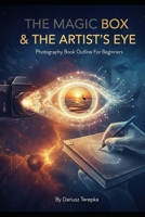 The Magic Box & The Artist’s Eye: Photography Book Outline For Beginners B0GCCCRMT2 Book Cover