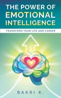 The Power of Emotional Intelligence: Transform Your LIFE and CAREER B0DVQXBP5W Book Cover