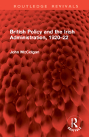 British Policy and the Irish Administration, 1920–22 (Routledge Revivals) 1041022298 Book Cover