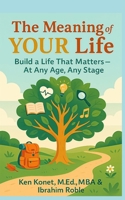 The Meaning of YOUR Life: Build a Life That Matters-At Any Age, Any Stage 1966703112 Book Cover