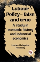 Labour policy-false and true A study in economic history and industrial economics 936276430X Book Cover