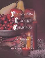 Thanksgiving Leads to Christmas: A Daybook 149181165X Book Cover