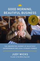 Good Morning, Beautiful Business: The Unexpected Journey of an Activist Entrepreneur and Local Economy Pioneer 193339224X Book Cover