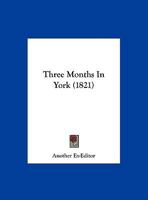 Three Months in York, by Another Ex-Editor 1149627174 Book Cover