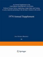1974 Annual Supplement: An Annual Supplement to the Universal Reference System's Political Science Series, Employing a Single Index and Catalog to Carry Materials Pertaining to the Ten Basic Volumes i 1475769083 Book Cover