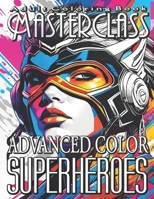 Adult Coloring Book Masterclass: Advanced Color Superheroes - Forge into a Dynamic Coloring Experience with Over 50 Action Packed Grayscale Images of ... Artistry in the Most Heroic Way Possible! B0CR3DYXCP Book Cover
