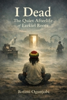 I Dead: The Quiet Afterlife of Ezekiel Roots B0GMJ1D861 Book Cover