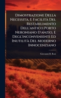 Dimostrazione Della NecessitÃ, E Facilità Del Restabilimento Dell'antico Porto Neroniano D'anzio, E Degl'inconvenienti Ed Inutilità Del Moderno Innocenziano (Italian Edition) 1024415333 Book Cover