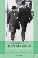 All Souls and the Wider World: Statesmen, Scholars, and Adventurers, C. 1850-1950 0199593701 Book Cover