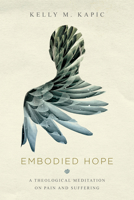 Embodied Hope: A Theological Meditation on Pain and Suffering 0830851798 Book Cover