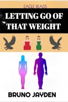 Letting Go Of That Weight By Bruno Jayden: Inspirational Journey To Health And Weight Loss In Human Body B0CPTBP71C Book Cover