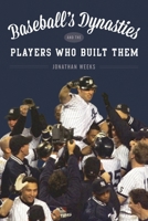 Baseball's Dynasties and the Players Who Built Them 1442261560 Book Cover