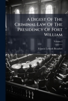 A Digest Of The Criminal Law Of The Presidency Of Fort William: And Guide To All Criminal Authorities Therein, Volume 2 1178873951 Book Cover