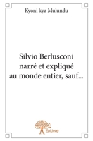 Silvio Berlusconi: Président du Conseil italien narré et expliqué au monde entier (French Edition) 2332654631 Book Cover