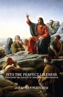Into the Perfect Likeness: Scratching the Surface of Christian Transformation 0983839913 Book Cover