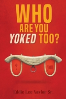Who Are You Yoked Too? 1957312971 Book Cover