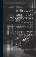 The Law of Municipal Corporations: Together With a Brief Sketch of Their History, and a Treatise On Mandamus and Quo Warranto 1022831402 Book Cover