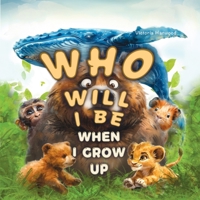 Who Will I Be When I Grow Up?: Educational book for kids about animals, birds and their young. 1917210256 Book Cover