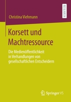 Korsett Und Machtressource: Die Medien�ffentlichkeit in Verhandlungen Von Gesellschaftlichen Entscheidern 3658320087 Book Cover