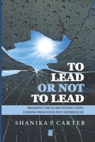 To Lead or Not to Lead : Breaking the Glass Ceiling Using Lessons from Past Experiences 1951214897 Book Cover