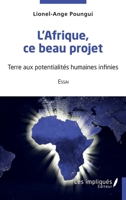 L'Afrique ce beau projet: Essai -Terre aux potentialités humaines infinies (French Edition) 2343252378 Book Cover