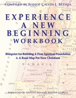 Experience A New Beginning Workbook: Blueprint For Building A Firm Spiritual Foundation  A Road Map For New Christians 0991626303 Book Cover