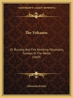 The Volcanos: Or Burning And Fire Vomiting Mountains, Famous In The World 1166152146 Book Cover