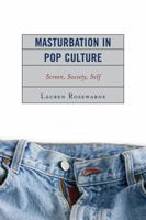 Masturbation in Pop Culture: Screen, Society, Self 0739183672 Book Cover