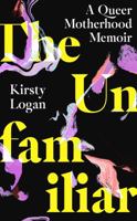 The Unfamiliar: A Queer Motherhood Memoir 0349016585 Book Cover