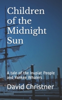 Children of the Midnight Sun: A tale of the Inupiat People and Yankee Whalers B08HTM7YTJ Book Cover