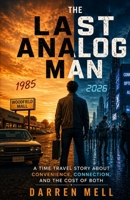 The Last Analog Man: A Time Travel Story About Convenience, Connection, and the Cost of Both B0H1K7KFNZ Book Cover