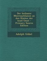 Der Heilsame Meeresschlamm an Den Küsten Der Insel Oesel: Nebst Untersuchungen Über Das Bedingende Der Färbung in Den Grauen Und Gelben Dolomiten Und ... Liv- Und Ehstlands 114174872X Book Cover