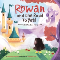 Rowan and the Road to Yet!: A Growth Mindset Fairy Tale B0BXN1TLYP Book Cover