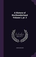 A History of Northumberland Volume 1, PT. 3 1356002781 Book Cover