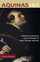 Aquinas 101: A Basic Introduction to the Thought of Saint Thomas Aquinas 0870612433 Book Cover